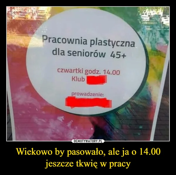 Wiekowo by pasowało, ale ja o 14.00 jeszcze tkwię w pracy