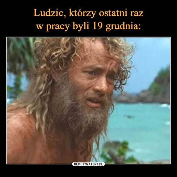 
    Ludzie, którzy ostatni raz w pracy byli 19 grudnia: