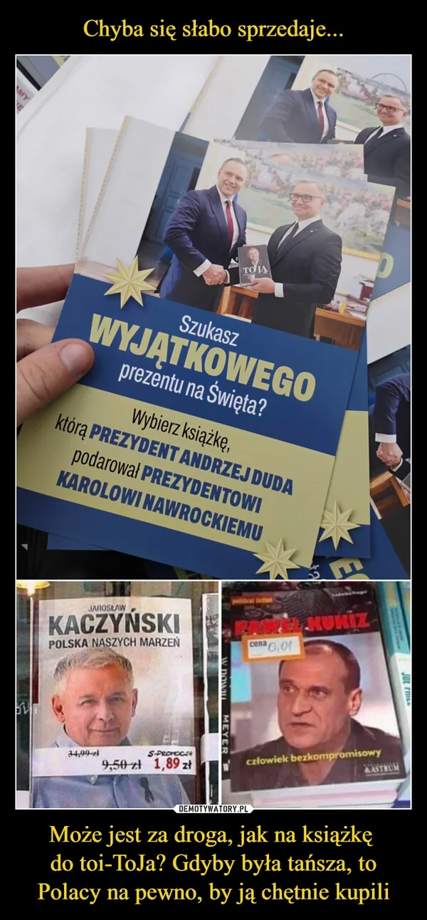 
    Chyba się słabo sprzedaje... Może jest za droga, jak na książkę do toi-ToJa? Gdyby była tańsza, to Polacy na pewno, by ją chętnie kupili
