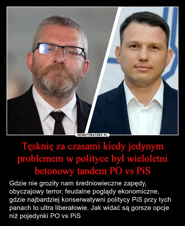 
    Tęsknię za czasami kiedy jedynym problemem w polityce był wieloletni betonowy tandem PO vs PiS