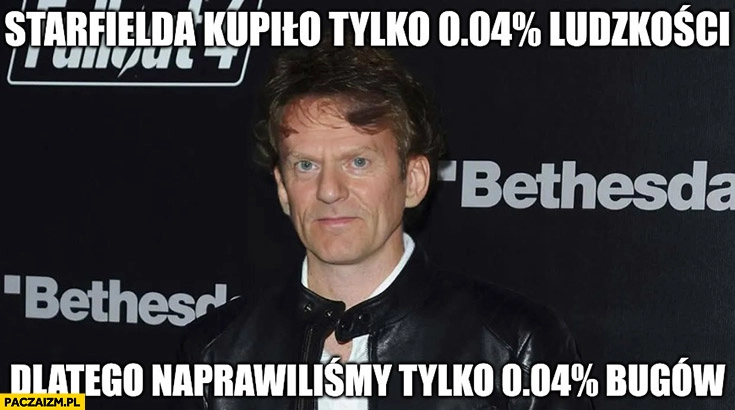 
    Tusk: Starfielda kupiło tylko 4 promile ludności, dlatego naprawiliśmy tylko 4 promile bugów Bethesda