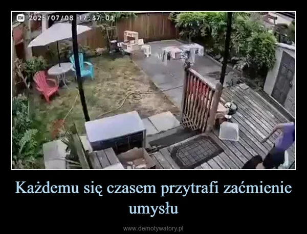 
    Każdemu się czasem przytrafi zaćmienie umysłu