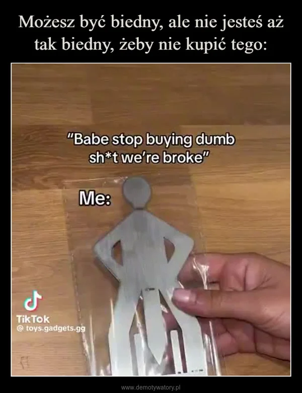 
    Możesz być biedny, ale nie jesteś aż tak biedny, żeby nie kupić tego:
