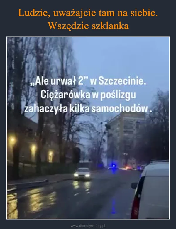 Ludzie, uważajcie tam na siebie. Wszędzie szklanka