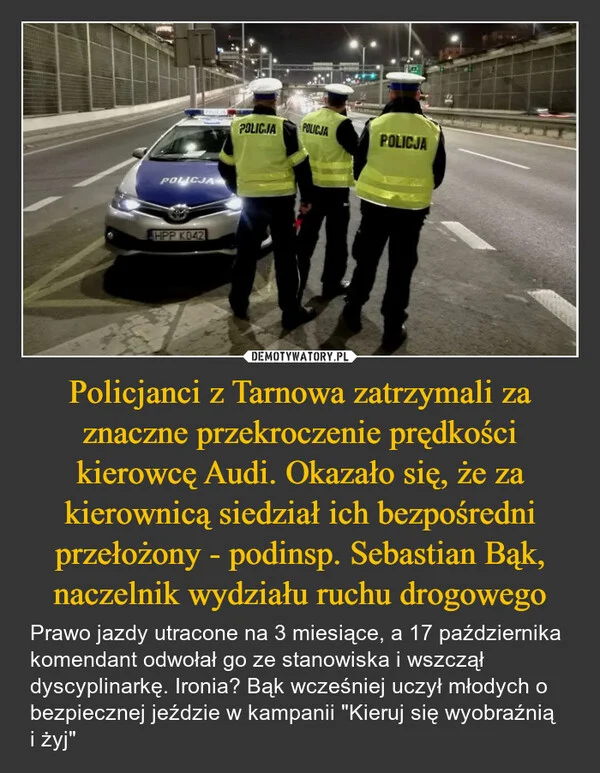
    Policjanci z Tarnowa zatrzymali za znaczne przekroczenie prędkości kierowcę Audi. Okazało się, że za kierownicą siedział ich bezpośredni przełożony - podinsp. Sebastian Bąk, naczelnik wydziału ruchu drogowego