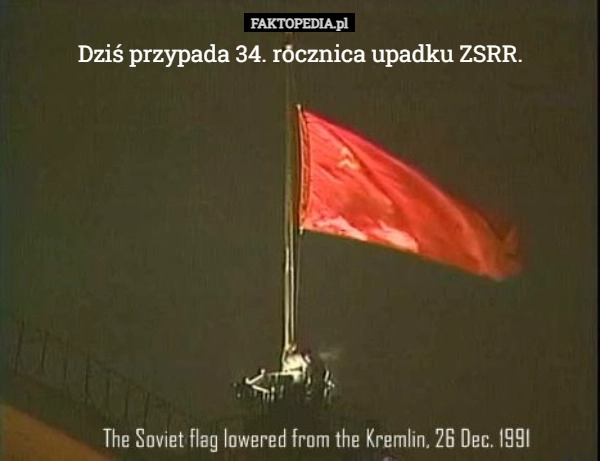 
    Dziś przypada 34. rocznica upadku ZSRR.