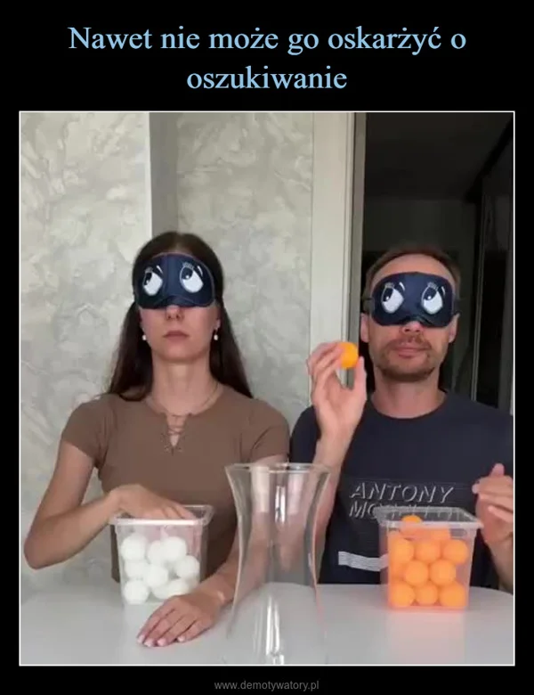 
    Nawet nie może go oskarżyć o oszukiwanie