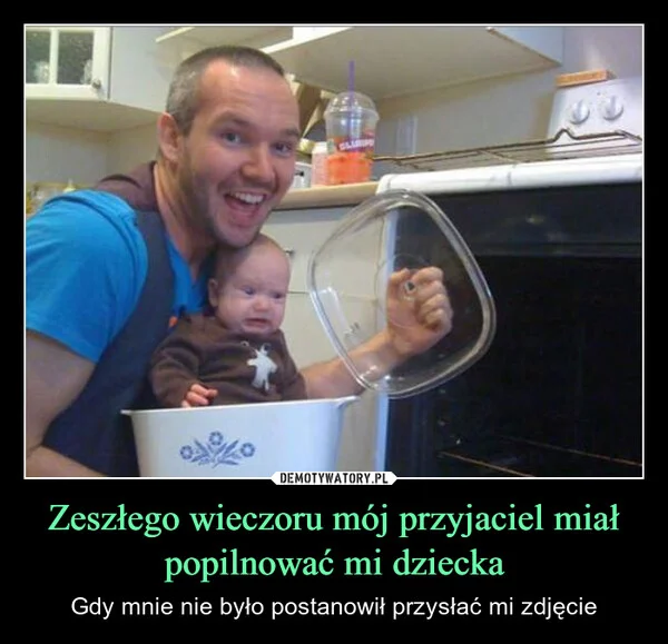 Zeszłego wieczoru mój przyjaciel miał popilnować mi dziecka