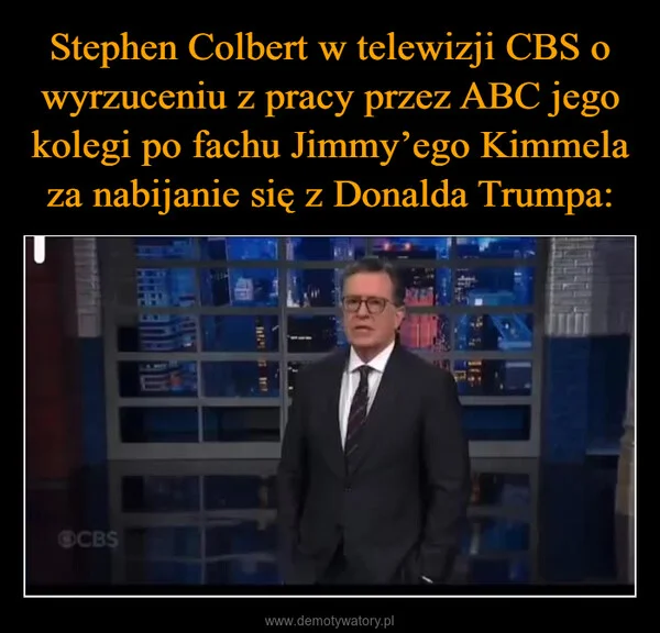 
    Stephen Colbert w telewizji CBS o wyrzuceniu z pracy przez ABC jego kolegi po fachu Jimmy’ego Kimmela za nabijanie się z Donalda Trumpa: