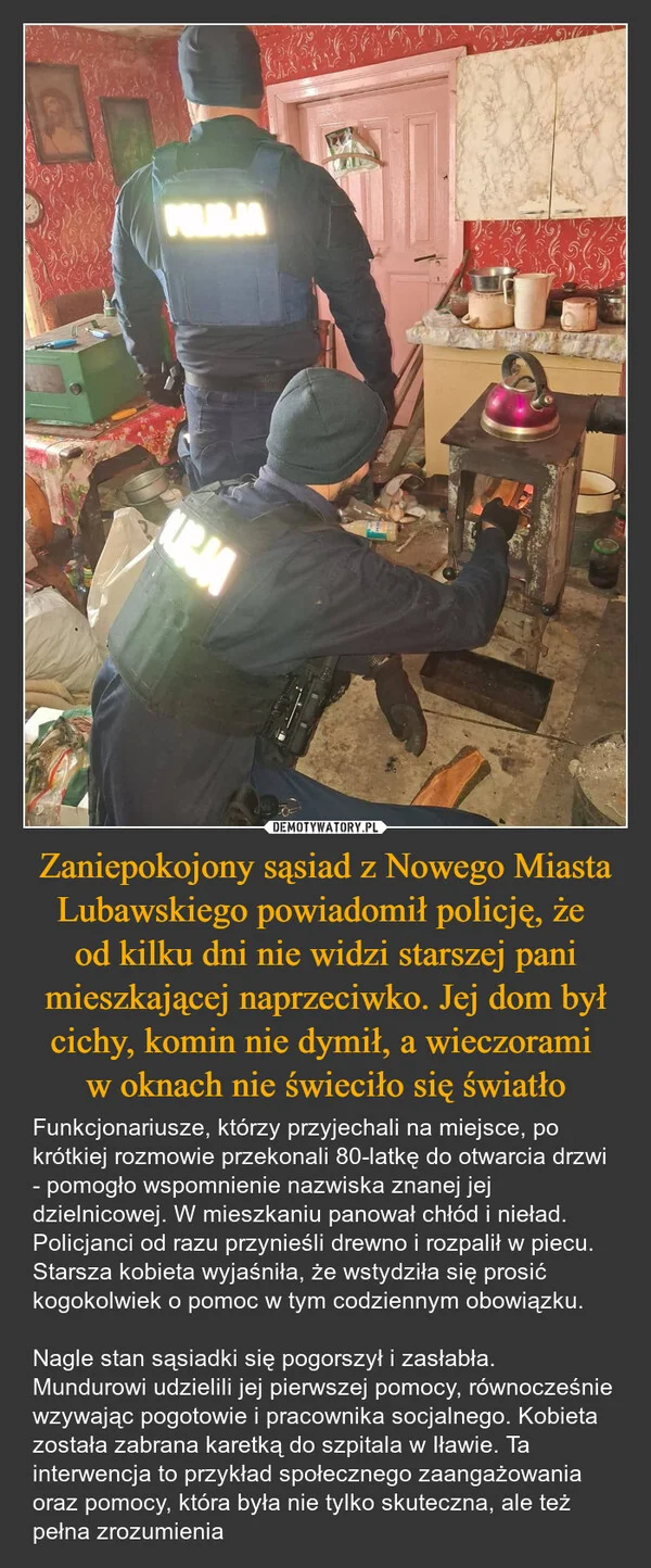 
    Zaniepokojony sąsiad z Nowego Miasta Lubawskiego powiadomił policję, że od kilku dni nie widzi starszej pani mieszkającej naprzeciwko. Jej dom był cichy, komin nie dymił, a wieczorami w oknach nie świeciło się światło