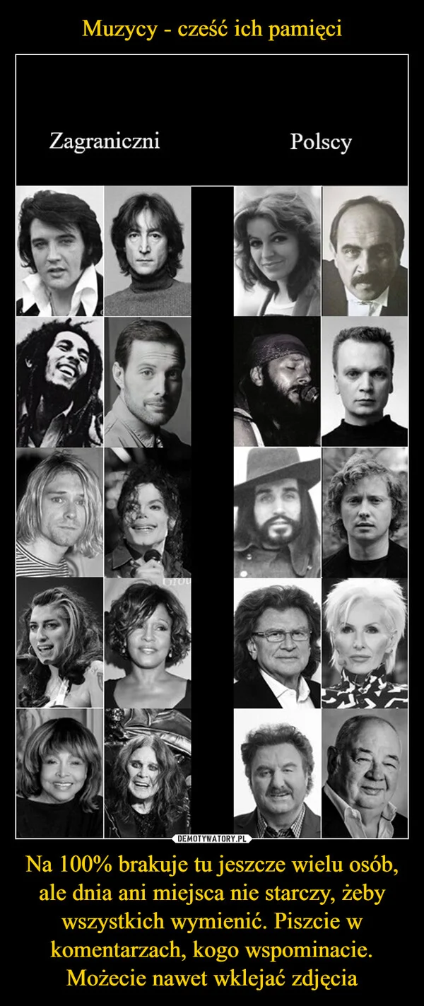 
    Muzycy - cześć ich pamięci Na 100% brakuje tu jeszcze wielu osób, ale dnia ani miejsca nie starczy, żeby wszystkich wymienić. Piszcie w komentarzach, kogo wspominacie. Możecie nawet wklejać zdjęcia