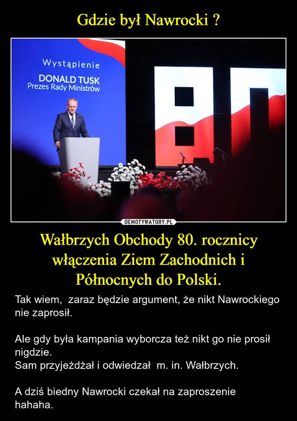
    Gdzie był Nawrocki ? Wałbrzych Obchody 80. rocznicy włączenia Ziem Zachodnich i Północnych do Polski.