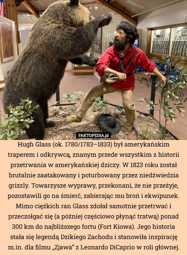 
    Hugh Glass (ok. 1780/1783–1833) był amerykańskim traperem i odkrywcą, znanym