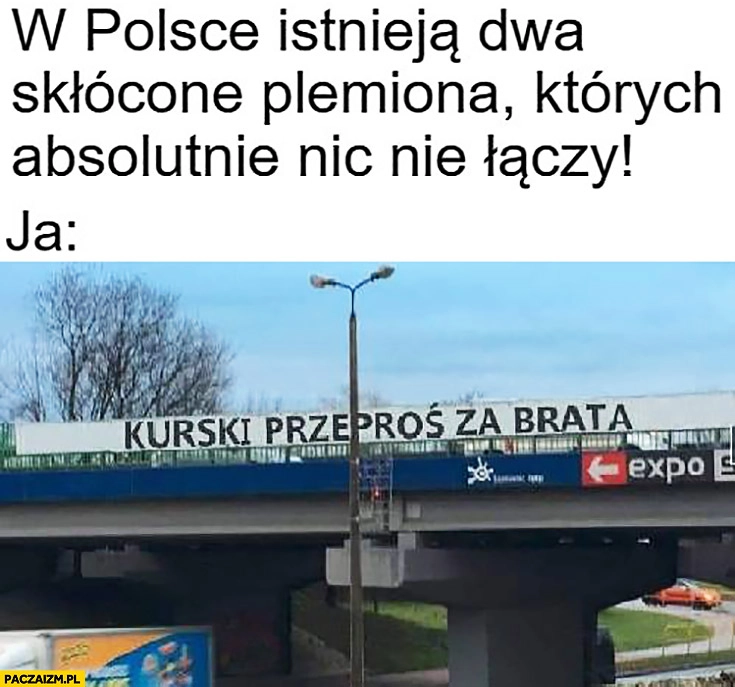 
    Kurski przeproś za brata napis w Polsce istnieją dwa skłócone plemiona których absolutnie nic nie połączy