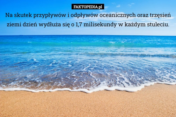 Na skutek przypływów i odpływów oceanicznych oraz trzęsień ziemi dzień wydłuża