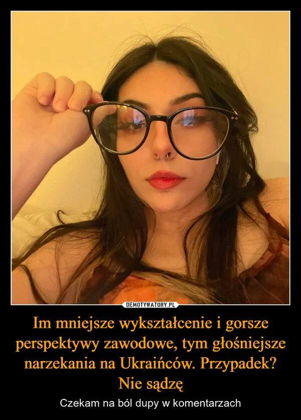 
    Im mniejsze wykształcenie i gorsze perspektywy zawodowe, tym głośniejsze narzekania na Ukraińców. Przypadek? Nie sądzę