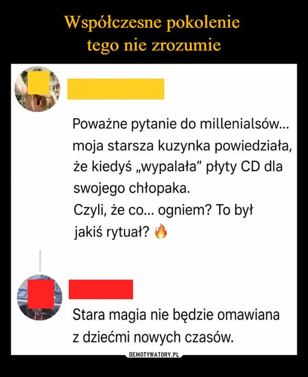 
    Współczesne pokolenie tego nie zrozumie