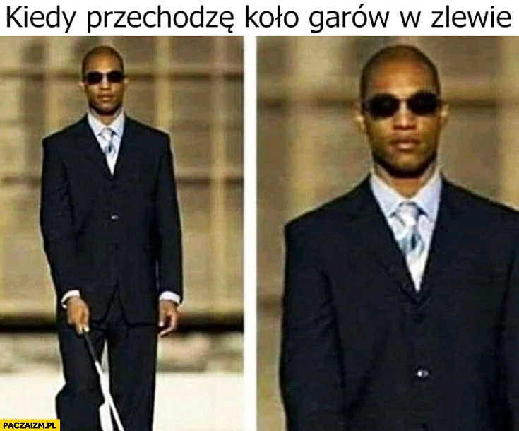 
    Kiedy przechodzę koło garów w zlewie niewidomy