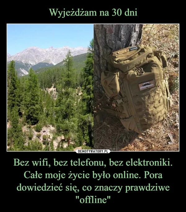 
    Wyjeżdżam na 30 dni Bez wifi, bez telefonu, bez elektroniki. Całe moje życie było online. Pora dowiedzieć się, co znaczy prawdziwe 