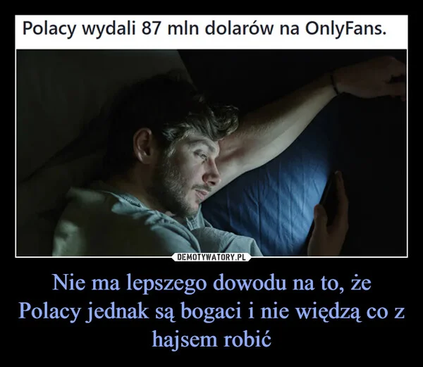 
    Nie ma lepszego dowodu na to, że Polacy jednak są bogaci i nie więdzą co z hajsem robić