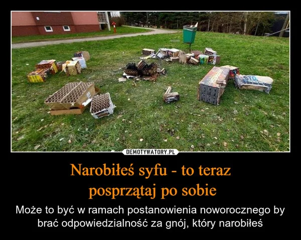 
    Narobiłeś syfu - to teraz posprzątaj po sobie