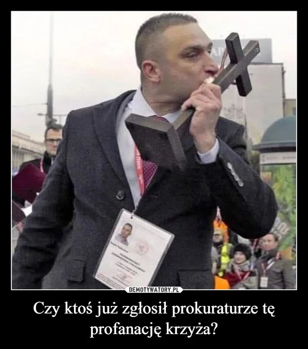 
    Czy ktoś już zgłosił prokuraturze tę profanację krzyża?