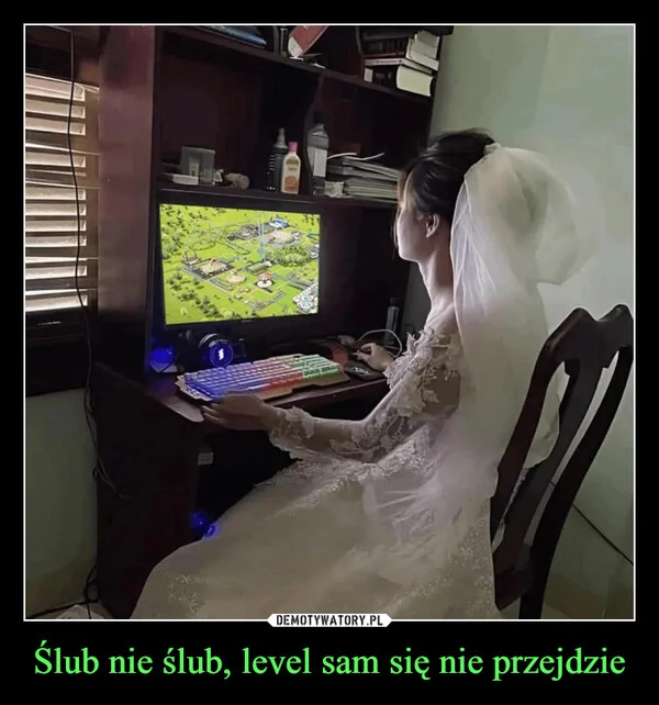 
    Ślub nie ślub, level sam się nie przejdzie
