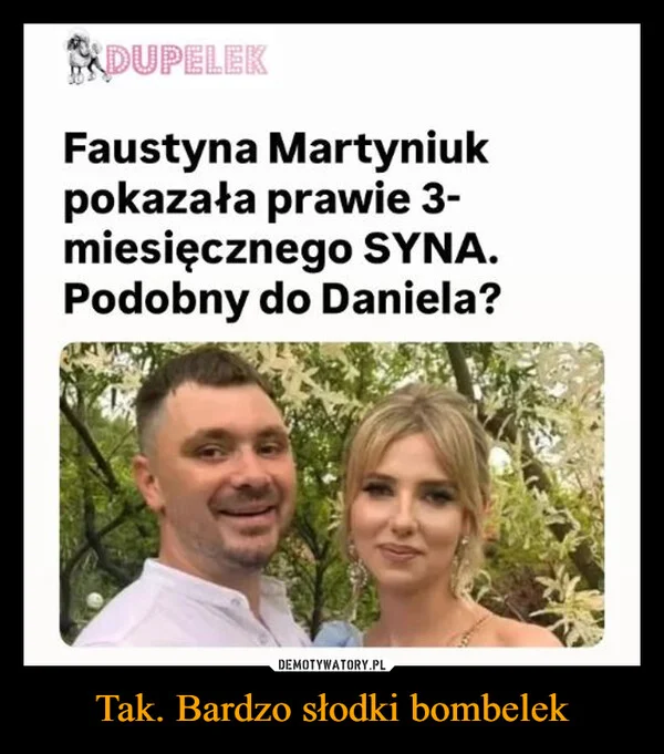 
    Tak. Bardzo słodki bombelek