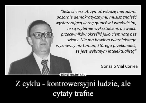 
    Z cyklu - kontrowersyjni ludzie, ale cytaty trafne