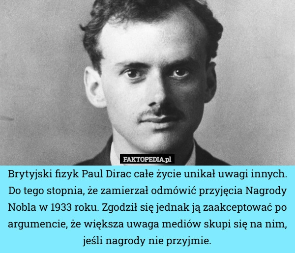 
    Brytyjski fizyk Paul Dirac całe życie unikał uwagi innych. Do tego stopnia,