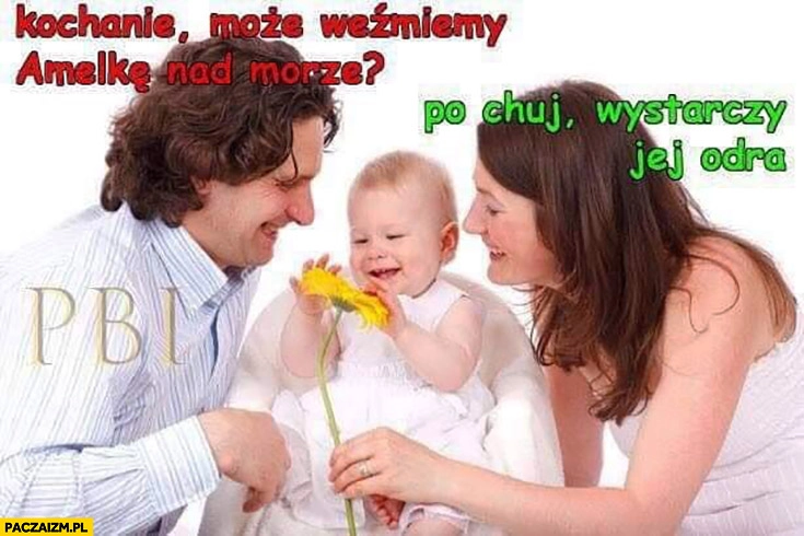 
    Kochanie może weźmiemy Amelkę nad morze? Po co wystarczy jej odra
