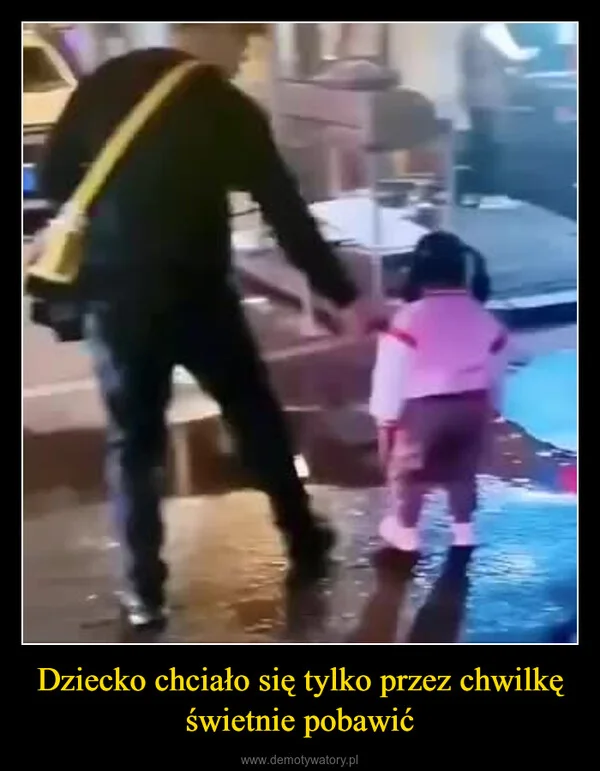 Dziecko chciało się tylko przez chwilkę świetnie pobawić