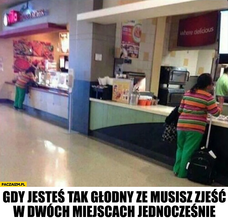 
    Gdy jesteś tak głodny, że musisz zjeść w dwóch miejscach jednocześnie tak samo ubrani