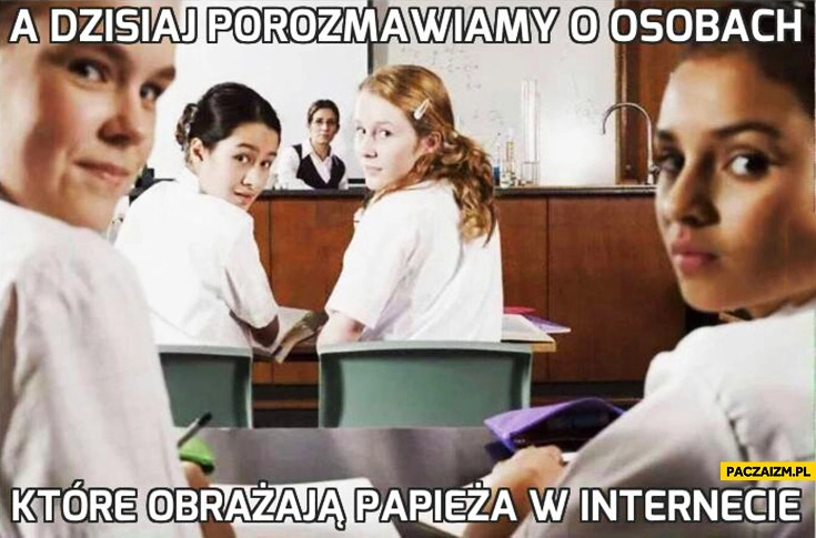 
    A dzisiaj porozmawiamy o osobach które obrażają papieża w internecie wszyscy patrzą na Ciebie