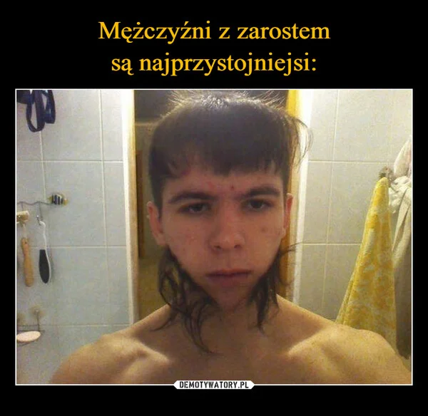 
    Mężczyźni z zarostem są najprzystojniejsi: