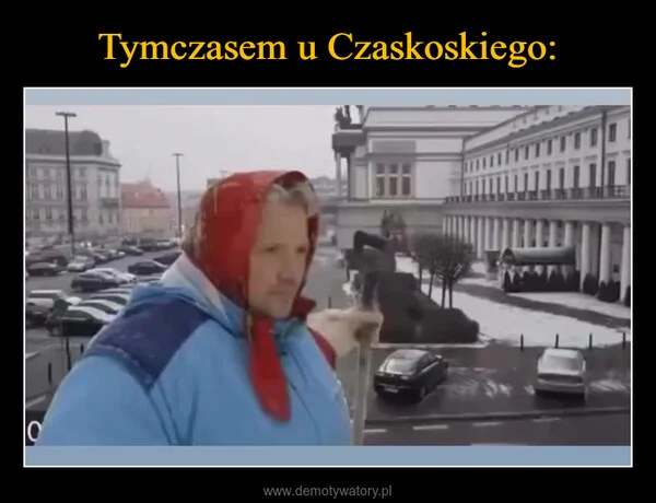
    Tymczasem u Czaskoskiego: