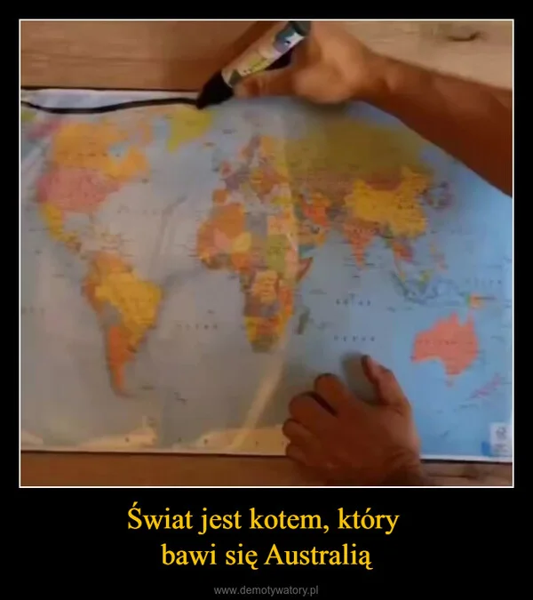 
    Świat jest kotem, który bawi się Australią