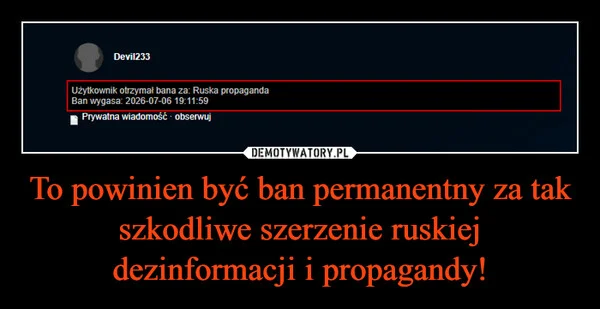 
    To powinien być ban permanentny za tak szkodliwe szerzenie ruskiej dezinformacji i propagandy!