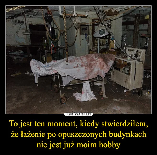 To jest ten moment, kiedy stwierdziłem, że łażenie po opuszczonych budynkach nie jest już moim hobby