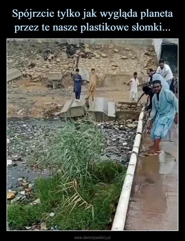 
    Spójrzcie tylko jak wygląda planeta przez te nasze plastikowe słomki...