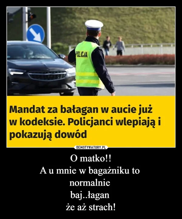O matko!! A u mnie w bagażniku to normalnie baj..łagan że aż strach!