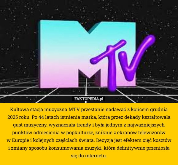 
    Kultowa stacja muzyczna MTV przestanie nadawać z końcem grudnia
 2025 roku.
