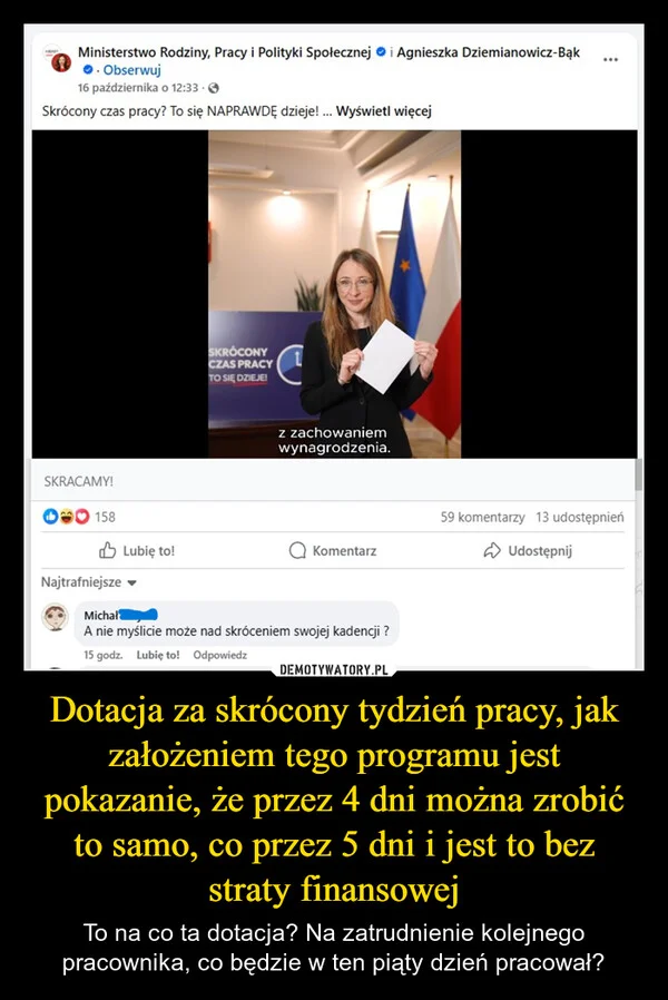 
    Dotacja za skrócony tydzień pracy, jak założeniem tego programu jest pokazanie, że przez 4 dni można zrobić to samo, co przez 5 dni i jest to bez straty finansowej