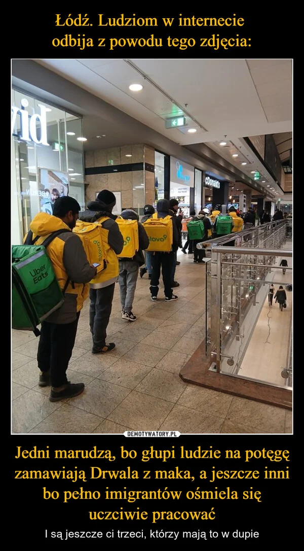 
    Łódź. Ludziom w internecie odbija z powodu tego zdjęcia: Jedni marudzą, bo głupi ludzie na potęgę zamawiają Drwala z maka, a jeszcze inni bo pełno imigrantów ośmiela się uczciwie pracować
