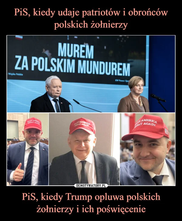 PiS, kiedy udaje patriotów i obrońców polskich żołnierzy PiS, kiedy Trump opluwa polskich żołnierzy i ich poświęcenie