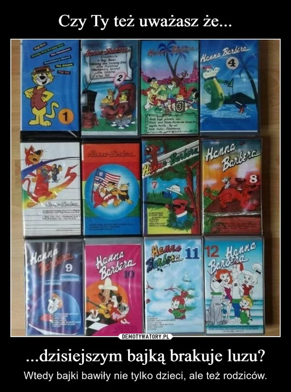 Czy Ty też uważasz że... ...dzisiejszym bajką brakuje luzu?