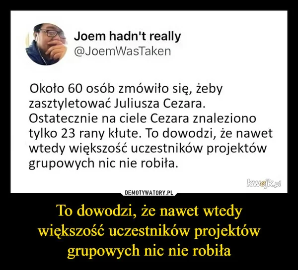 To dowodzi, że nawet wtedy większość uczestników projektów grupowych nic nie robiła