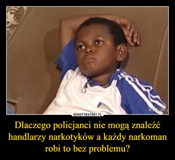 
    Dlaczego policjanci nie mogą znaleźć handlarzy narkotyków a każdy narkoman robi to bez problemu?