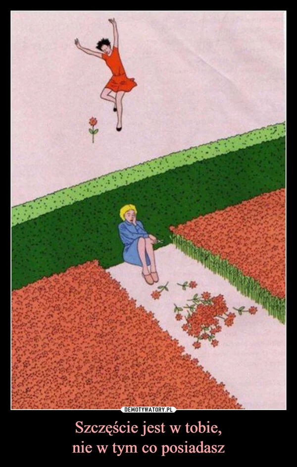 Szczęście jest w tobie, nie w tym co posiadasz