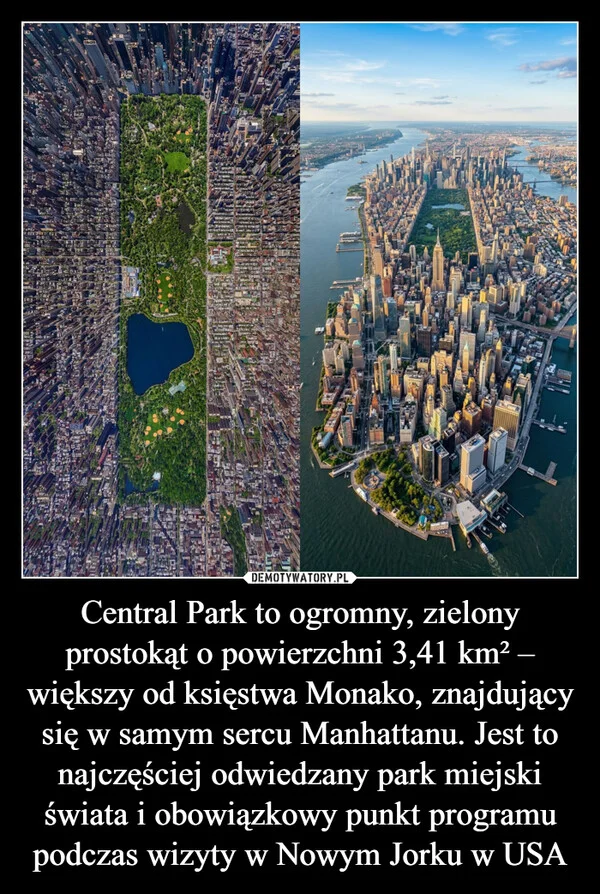 
    Central Park to ogromny, zielony prostokąt o powierzchni 3,41 km² – większy od księstwa Monako, znajdujący się w samym sercu Manhattanu. Jest to najczęściej odwiedzany park miejski świata i obowiązkowy punkt programu podczas wizyty w Nowym Jorku w USA